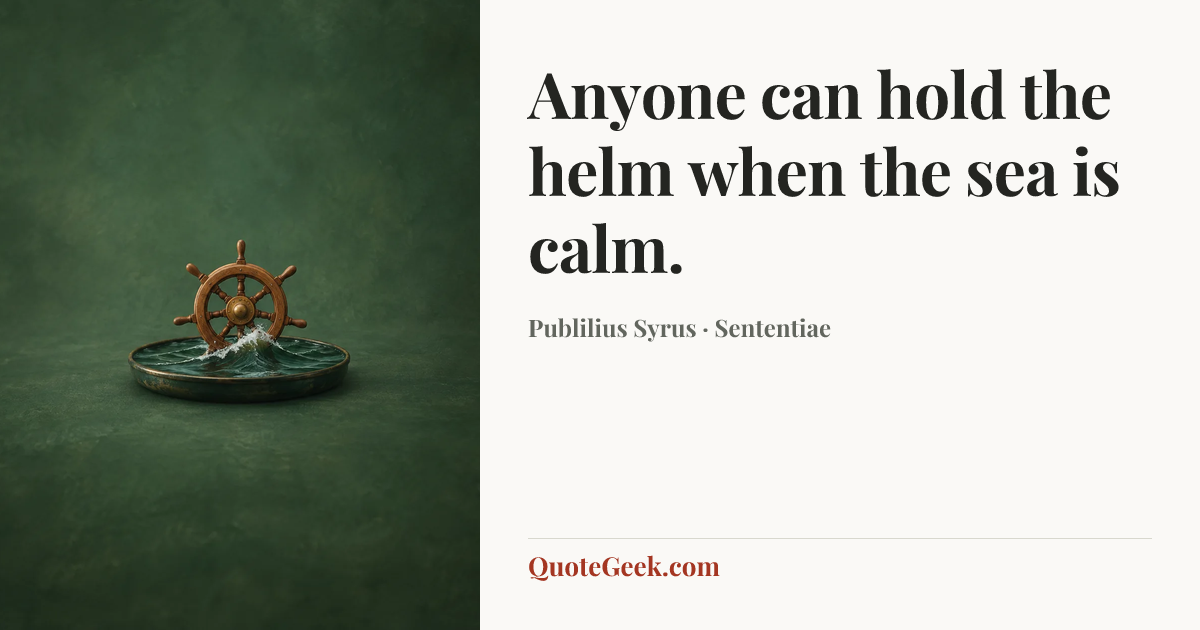 “Anyone can hold the helm when the sea is calm.” — Publilius Syrus · Sententiae. Illustrated QuoteGeek card.