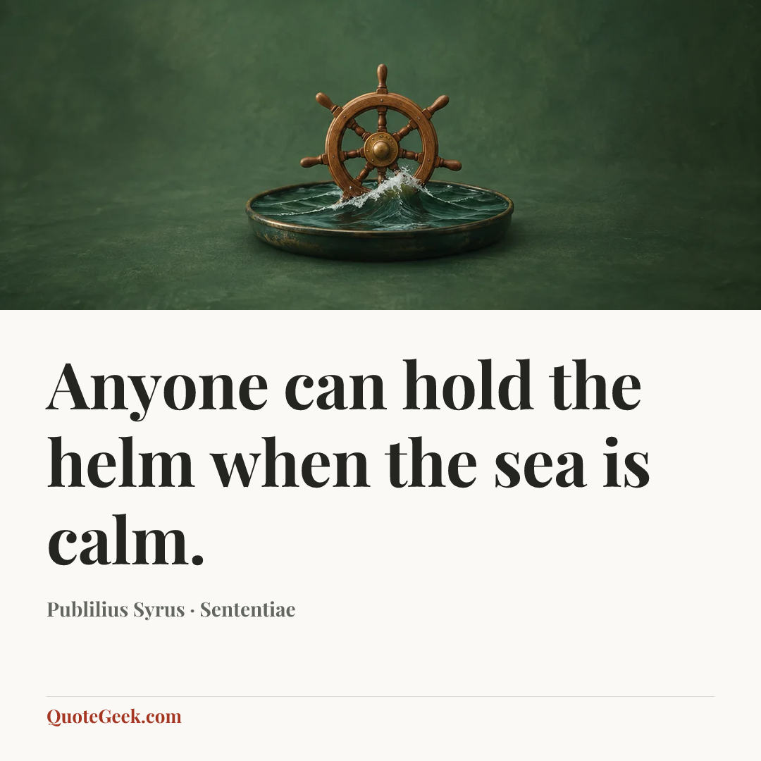 “Anyone can hold the helm when the sea is calm.” — Publilius Syrus · Sententiae. Illustrated QuoteGeek card.