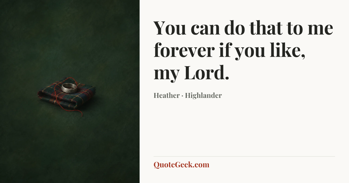 “You can do that to me forever if you like, my Lord.” — Heather · Highlander. Illustrated QuoteGeek card.