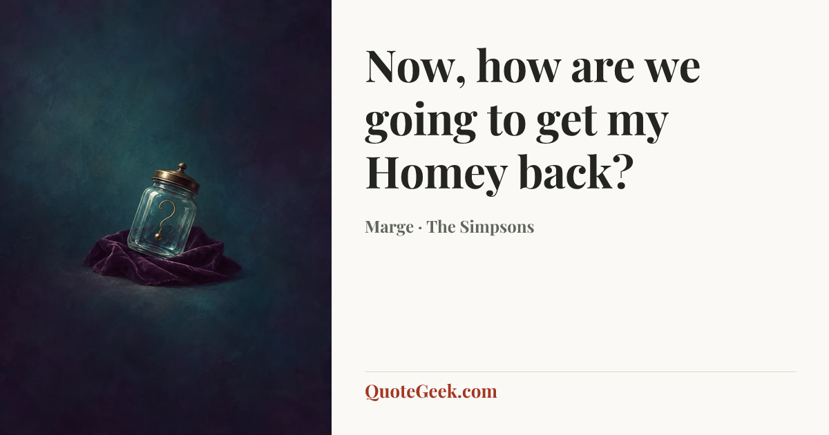 “Now, how are we going to get my Homey back?” — Marge · The Simpsons. Illustrated QuoteGeek card.