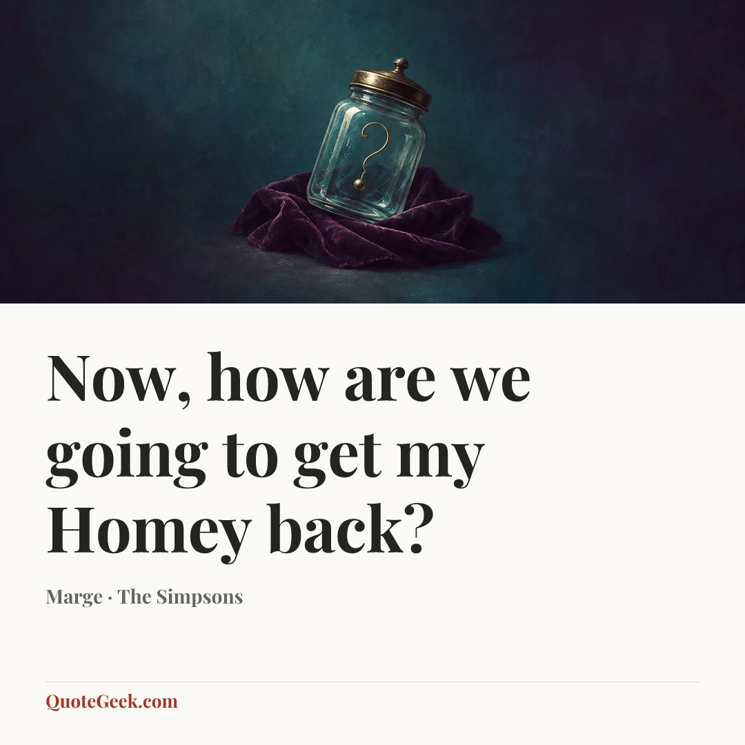 “Now, how are we going to get my Homey back?” — Marge · The Simpsons. Illustrated QuoteGeek card.