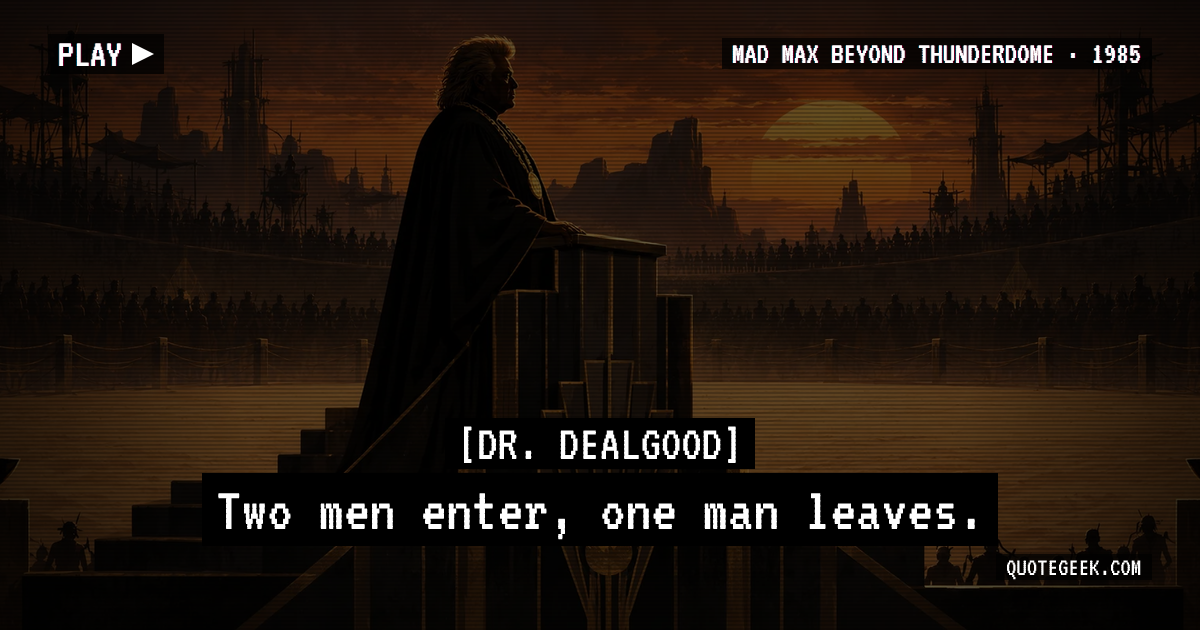 “Two men enter, one man leaves.” — Dr. Dealgood · Mad Max Beyond Thunderdome. Illustrated QuoteGeek card.