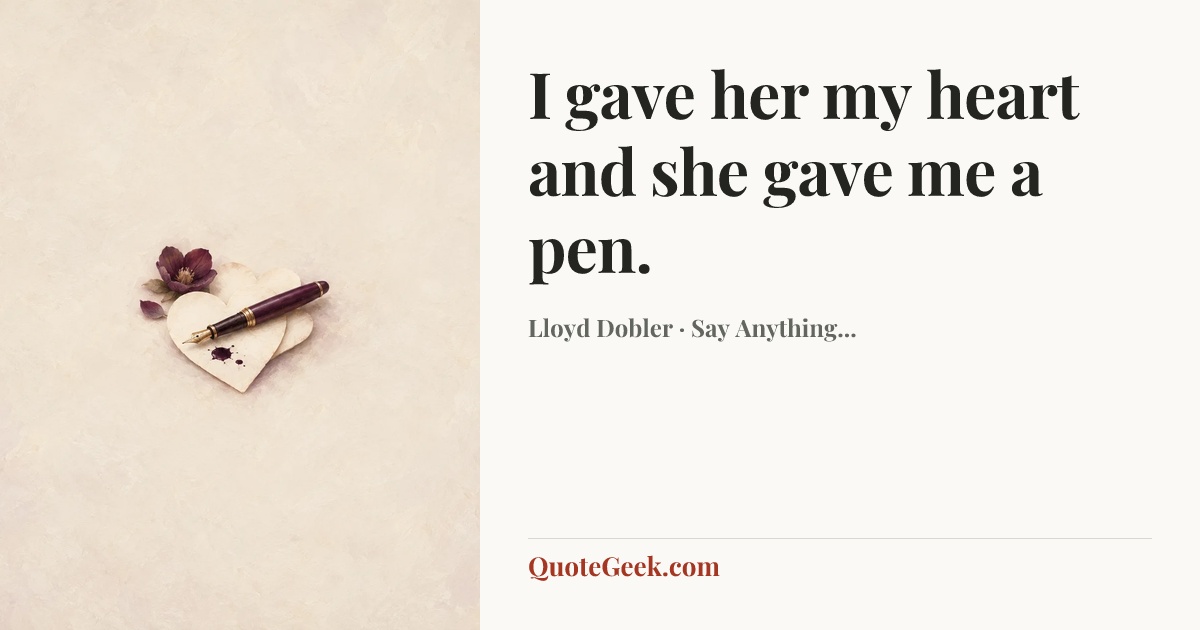 “I gave her my heart and she gave me a pen.” — Lloyd Dobler · Say Anything.... Illustrated QuoteGeek card.