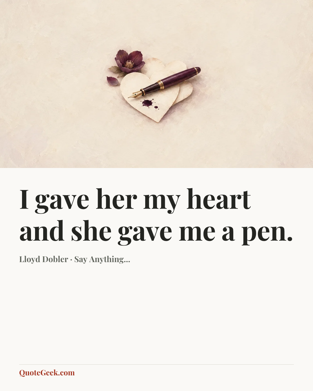 “I gave her my heart and she gave me a pen.” — Lloyd Dobler · Say Anything.... Illustrated QuoteGeek card.