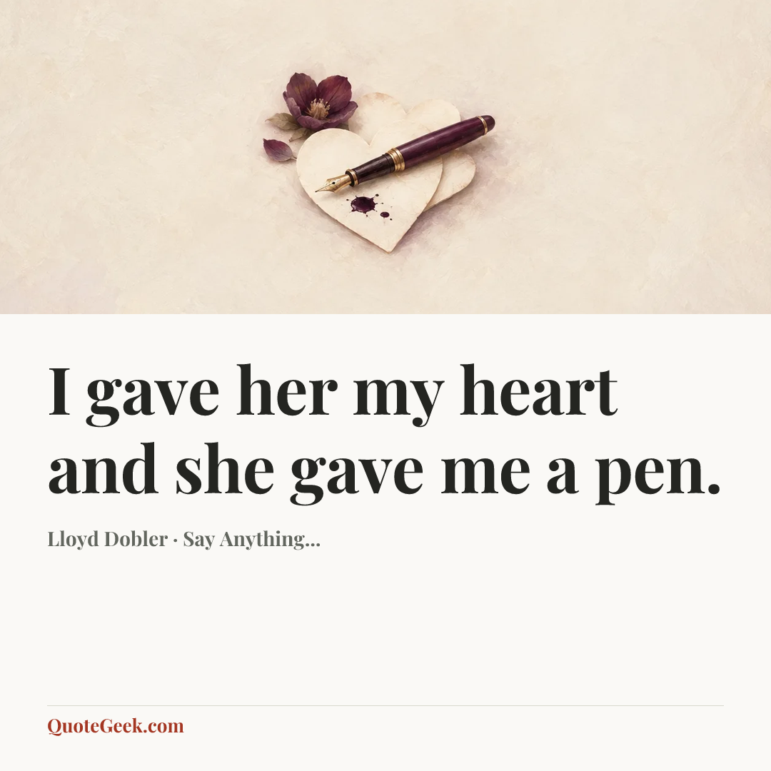 “I gave her my heart and she gave me a pen.” — Lloyd Dobler · Say Anything.... Illustrated QuoteGeek card.