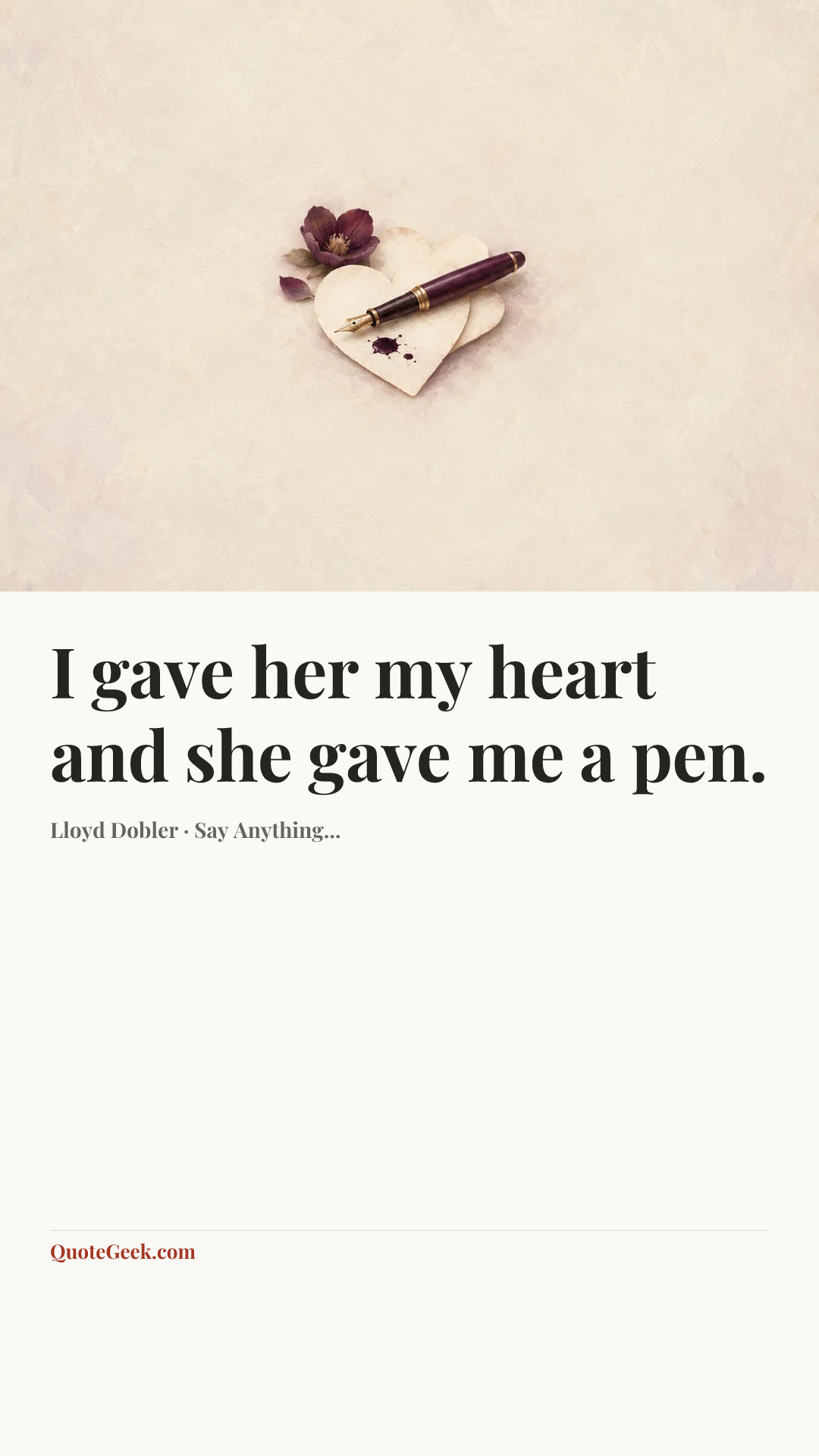 “I gave her my heart and she gave me a pen.” — Lloyd Dobler · Say Anything.... Illustrated QuoteGeek card.