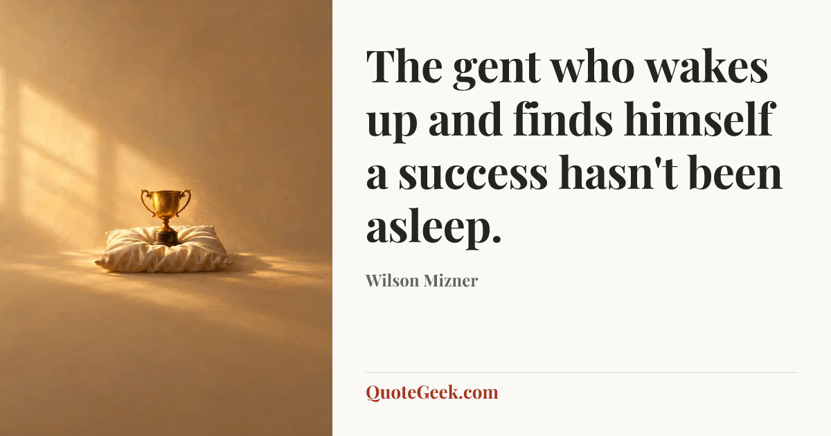 “The gent who wakes up and finds himself a success hasn't been asleep.” — Wilson Mizner. Illustrated QuoteGeek card.