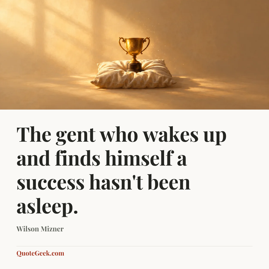 “The gent who wakes up and finds himself a success hasn't been asleep.” — Wilson Mizner. Illustrated QuoteGeek card.