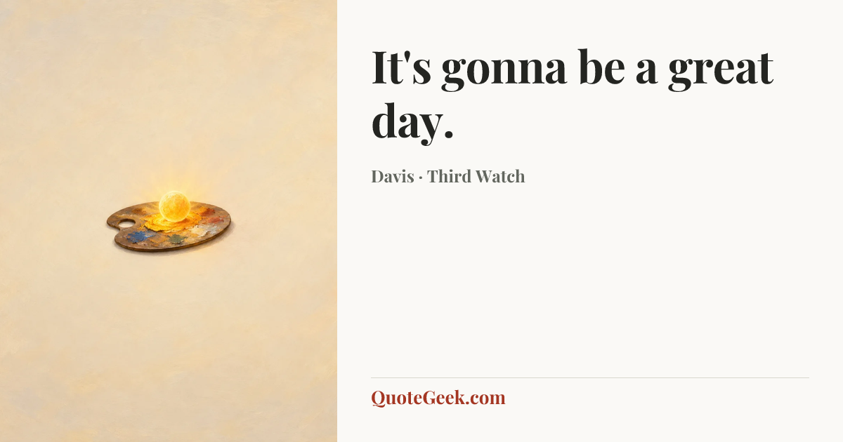 “It's gonna be a great day.” — Davis · Third Watch. Illustrated QuoteGeek card.