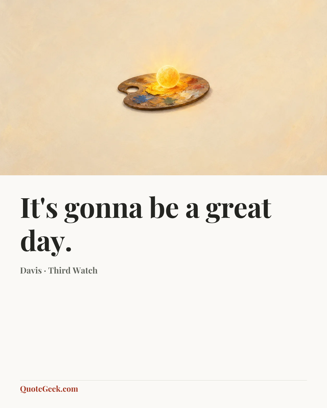 “It's gonna be a great day.” — Davis · Third Watch. Illustrated QuoteGeek card.