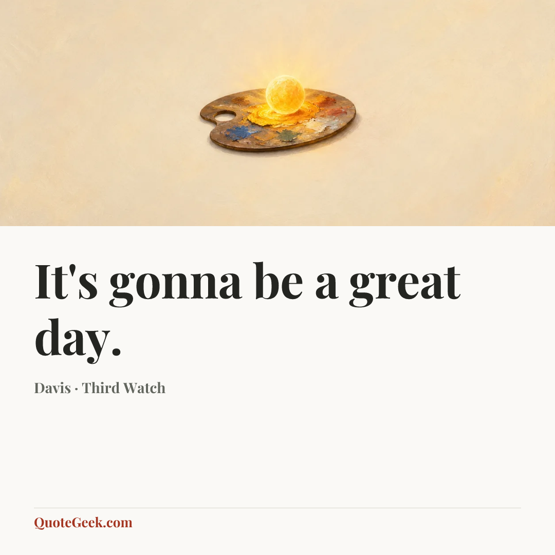 “It's gonna be a great day.” — Davis · Third Watch. Illustrated QuoteGeek card.