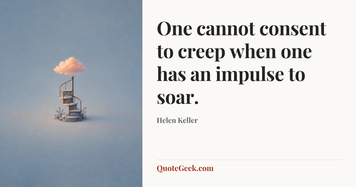“One cannot consent to creep when one has an impulse to soar.” — Helen Keller. Illustrated QuoteGeek card.
