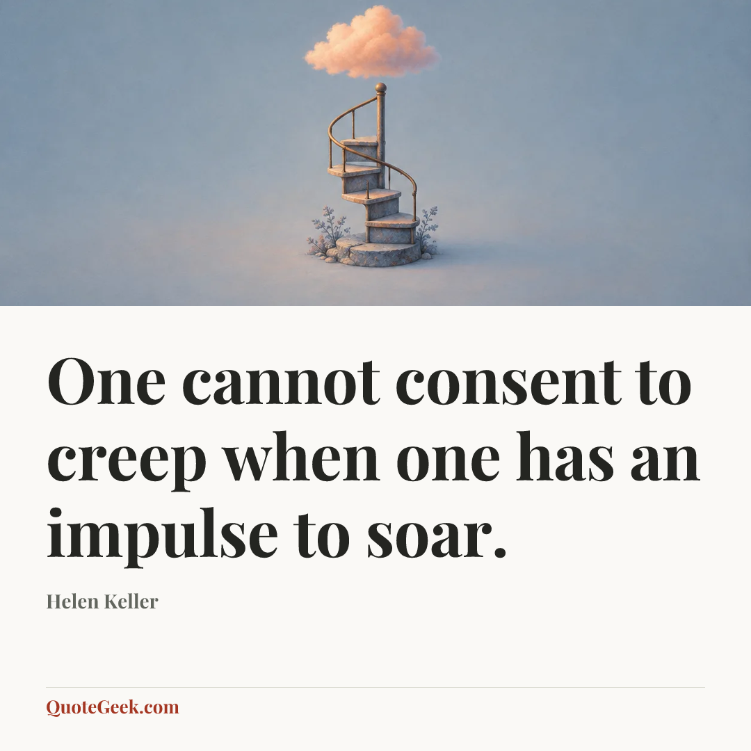“One cannot consent to creep when one has an impulse to soar.” — Helen Keller. Illustrated QuoteGeek card.