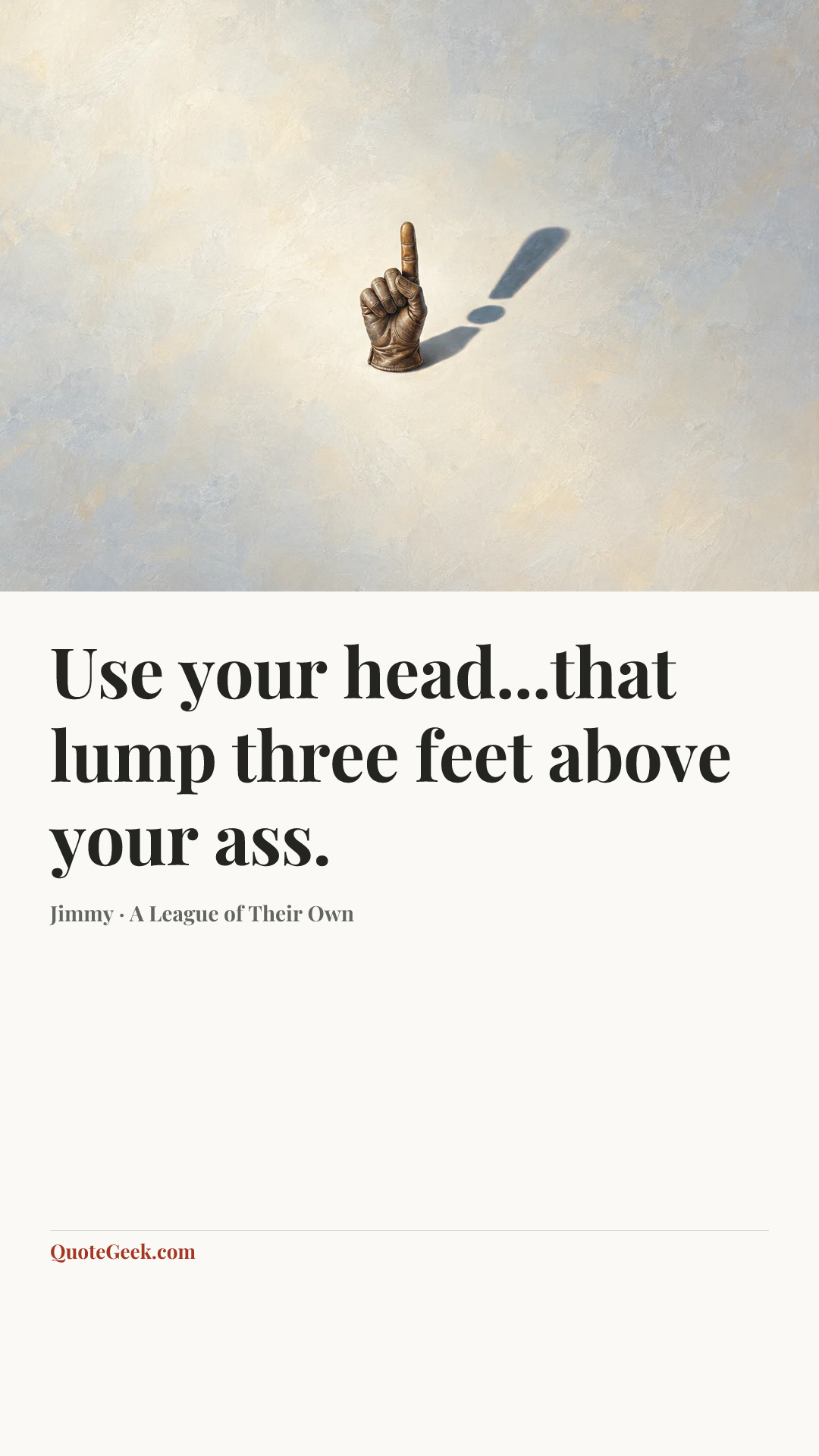 “Use your head...that lump three feet above your ass.” — Jimmy · A League of Their Own. Illustrated QuoteGeek card.