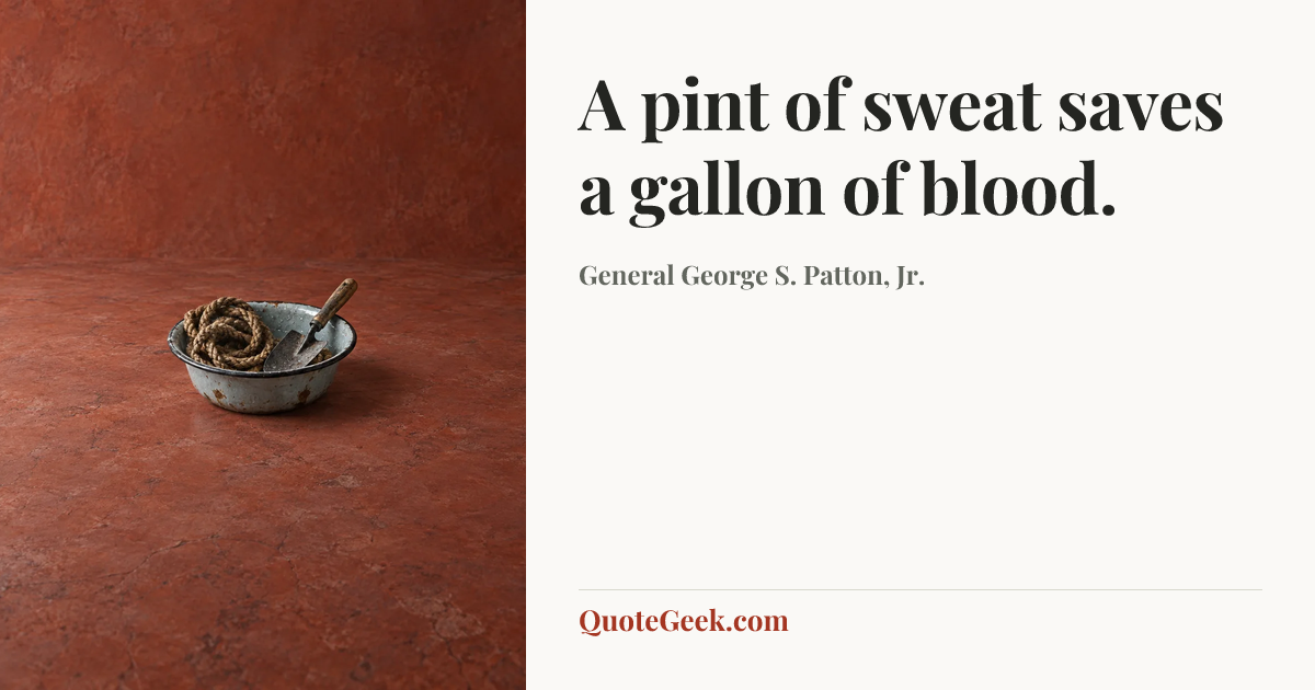 “A pint of sweat saves a gallon of blood.” — General George S. Patton, Jr.. Illustrated QuoteGeek card.