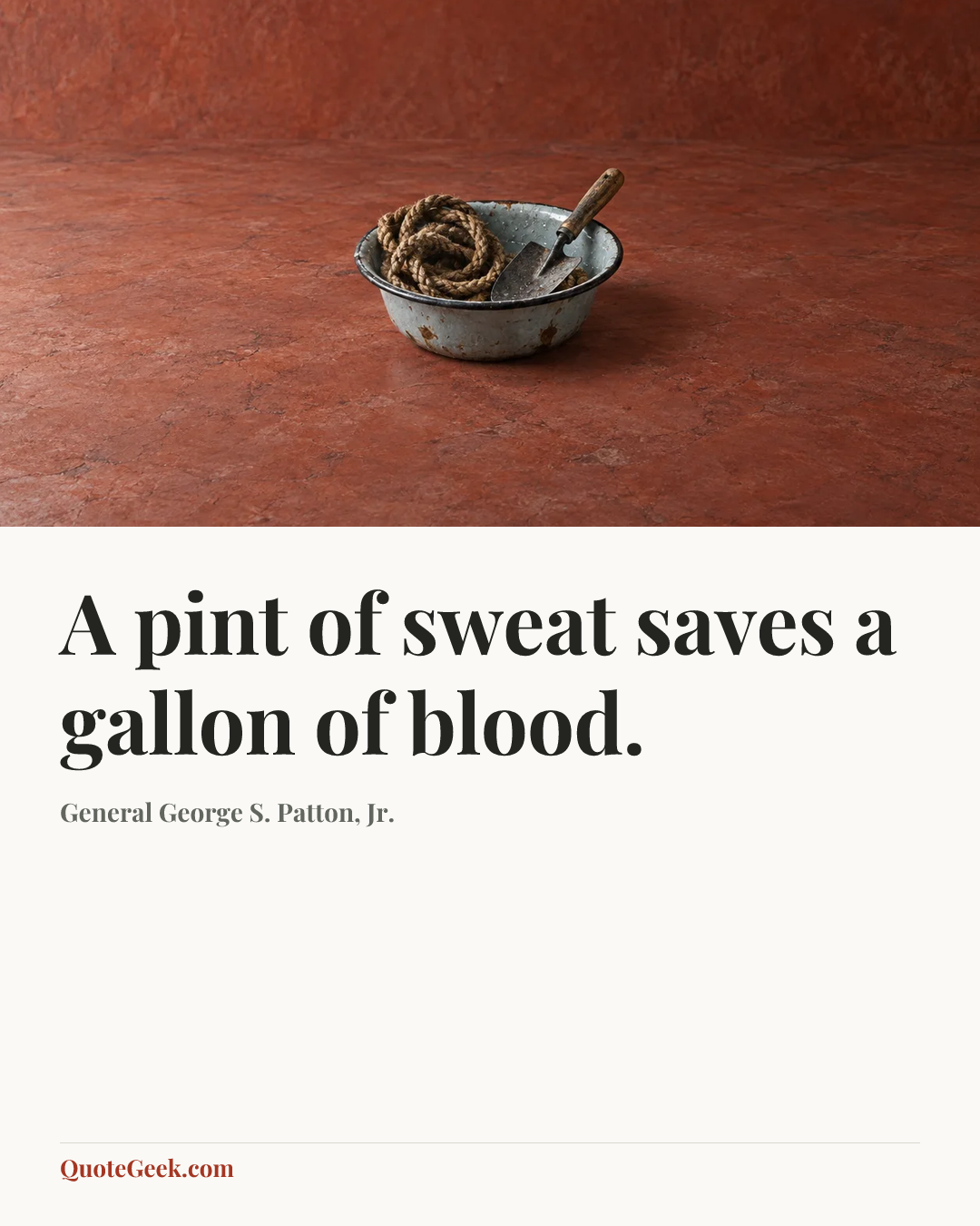 “A pint of sweat saves a gallon of blood.” — General George S. Patton, Jr.. Illustrated QuoteGeek card.