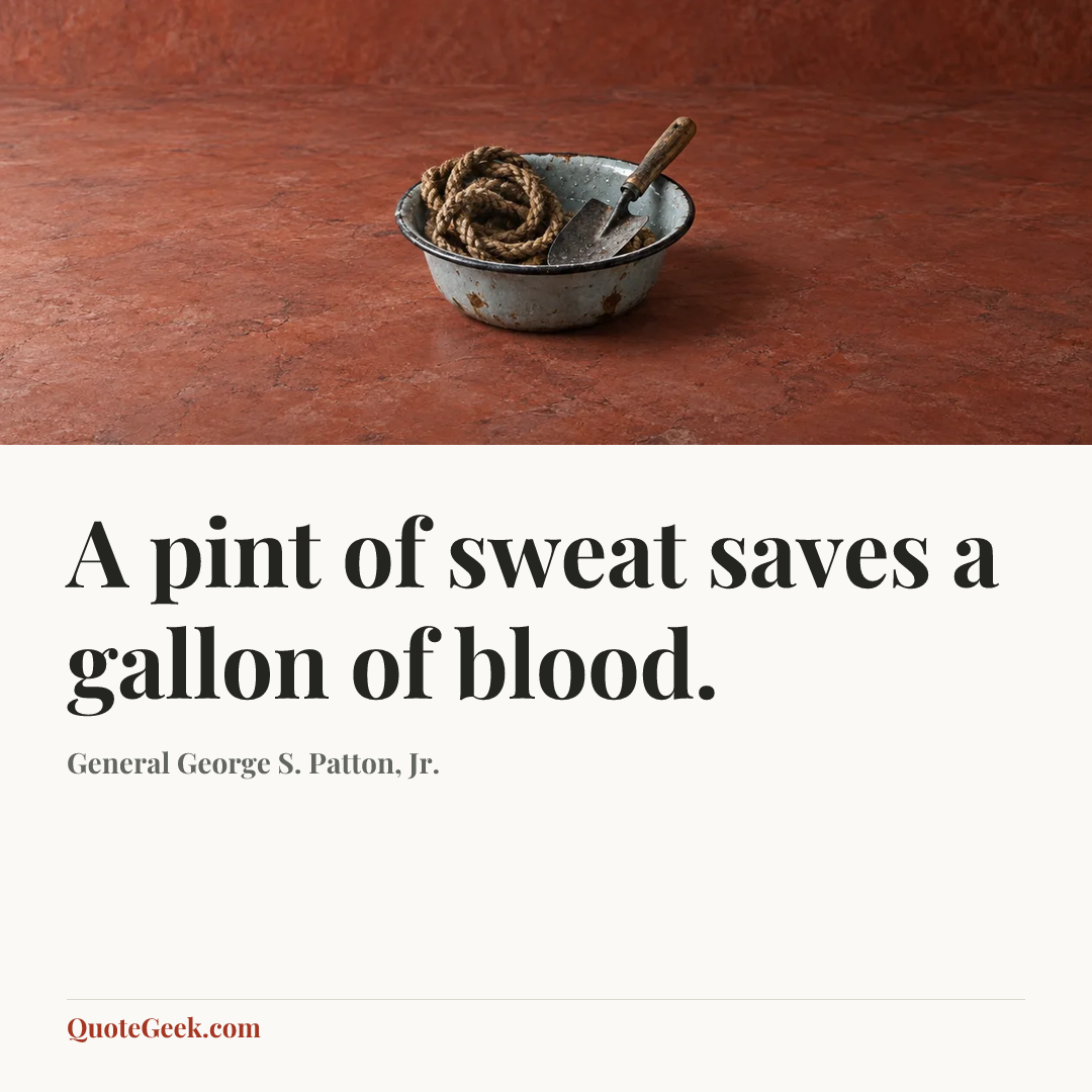 “A pint of sweat saves a gallon of blood.” — General George S. Patton, Jr.. Illustrated QuoteGeek card.