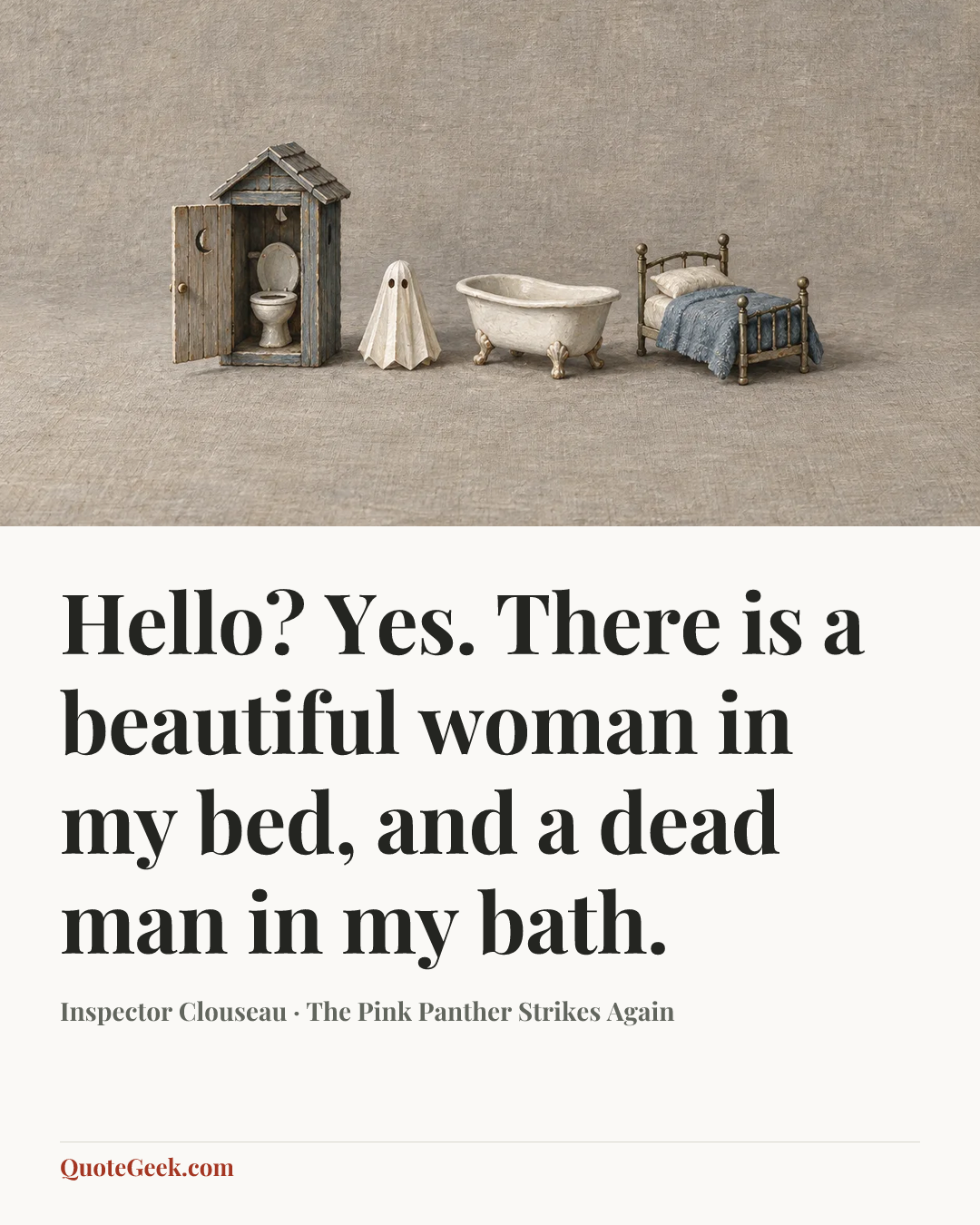 “Hello? Yes. There is a beautiful woman in my bed, and a dead man in my bath.” — Inspector Clouseau · The Pink Panther Strikes Again. Illustrated QuoteGeek card.