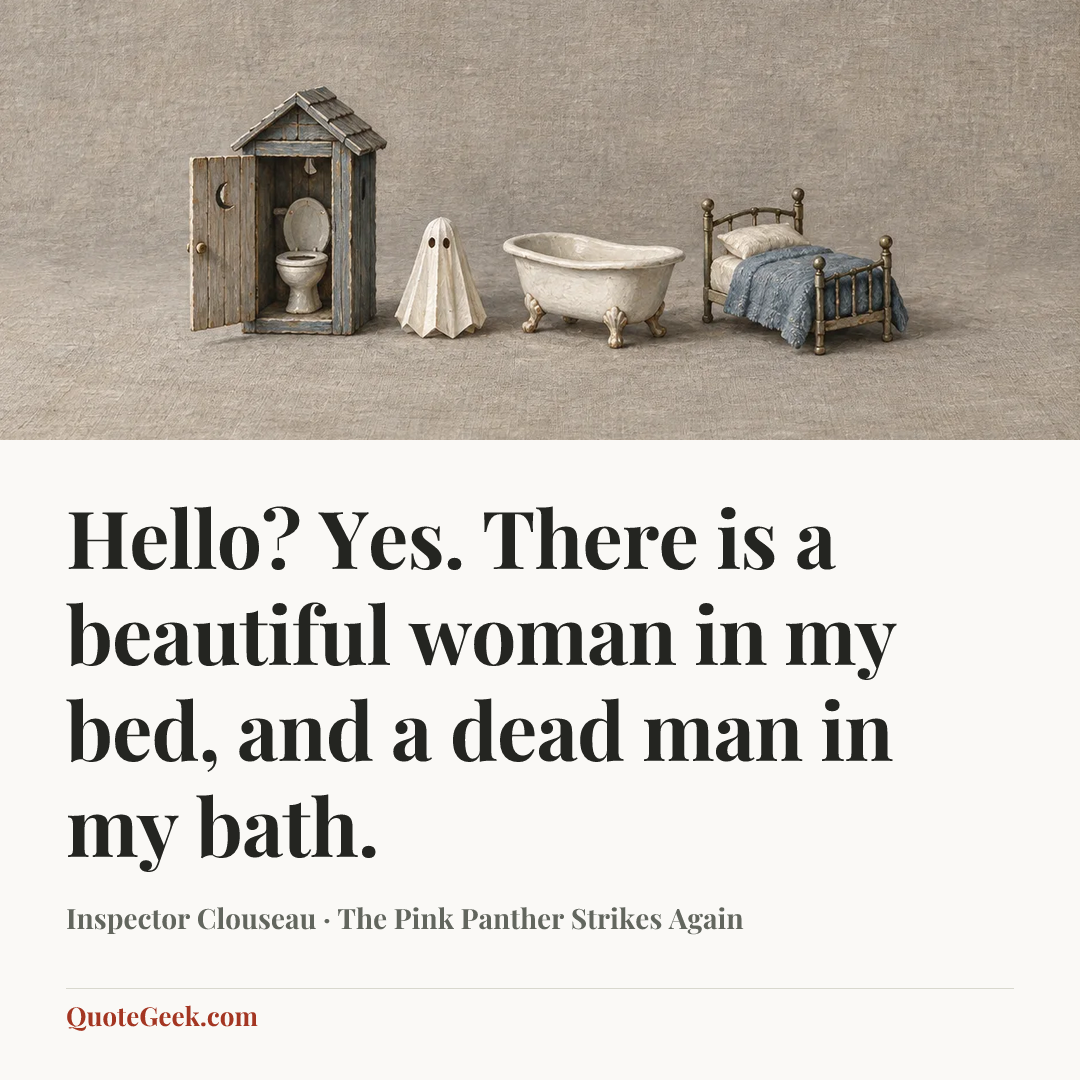 “Hello? Yes. There is a beautiful woman in my bed, and a dead man in my bath.” — Inspector Clouseau · The Pink Panther Strikes Again. Illustrated QuoteGeek card.