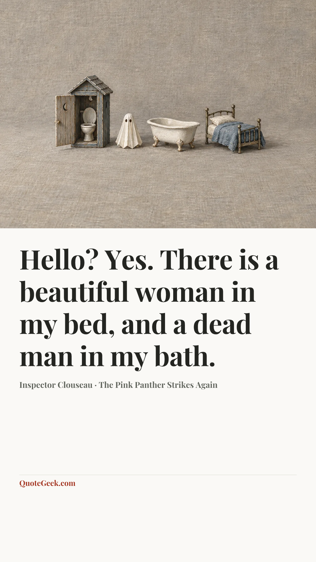 “Hello? Yes. There is a beautiful woman in my bed, and a dead man in my bath.” — Inspector Clouseau · The Pink Panther Strikes Again. Illustrated QuoteGeek card.