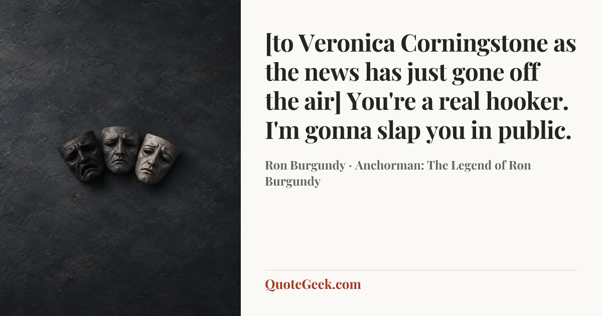 “[to Veronica Corningstone as the news has just gone off the air] You're a real hooker. I'm gonna slap you in public.” — Ron Burgundy · Anchorman: The Legend of Ron Burgundy. Illustrated QuoteGeek card.