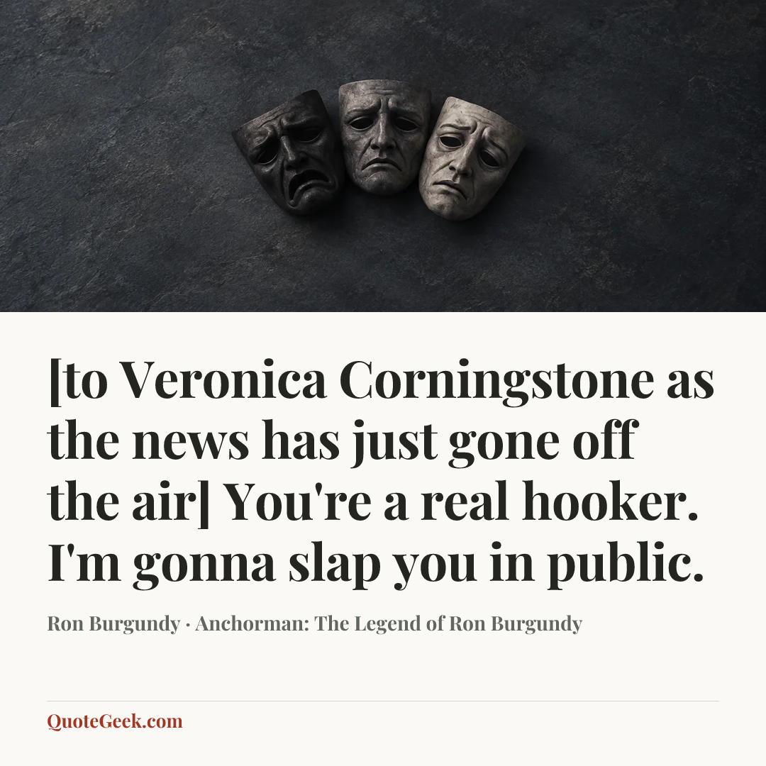 “[to Veronica Corningstone as the news has just gone off the air] You're a real hooker. I'm gonna slap you in public.” — Ron Burgundy · Anchorman: The Legend of Ron Burgundy. Illustrated QuoteGeek card.