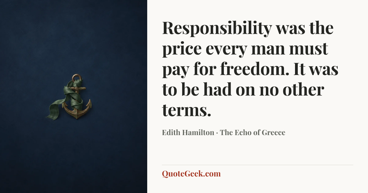 “Responsibility was the price every man must pay for freedom. It was to be had on no other terms.” — Edith Hamilton · The Echo of Greece. Illustrated QuoteGeek card.
