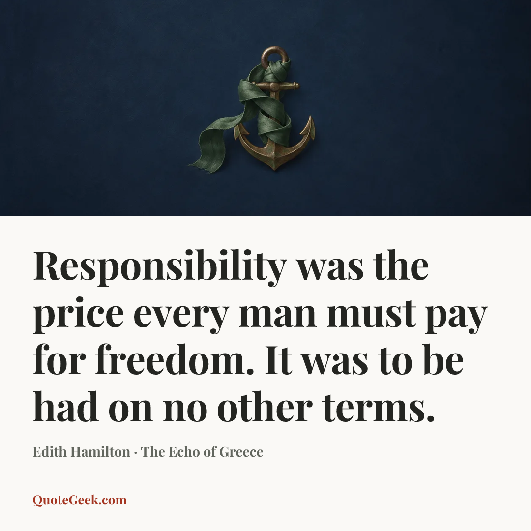 “Responsibility was the price every man must pay for freedom. It was to be had on no other terms.” — Edith Hamilton · The Echo of Greece. Illustrated QuoteGeek card.