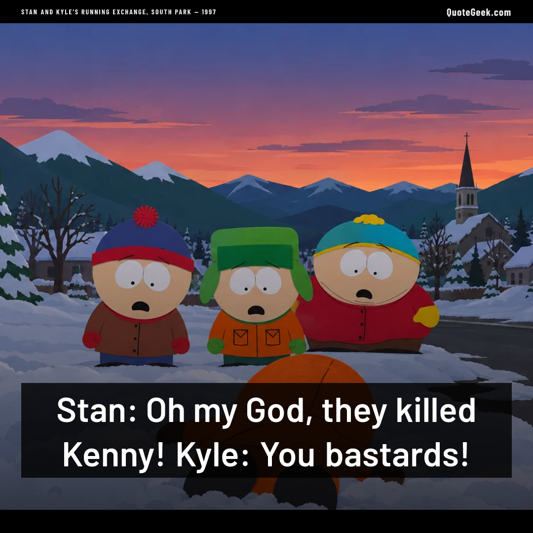 “Stan: Oh my God, they killed Kenny!
Kyle: You bastards!” — Stan and Kyle's running exchange, South Park · South Park. Illustrated QuoteGeek card.