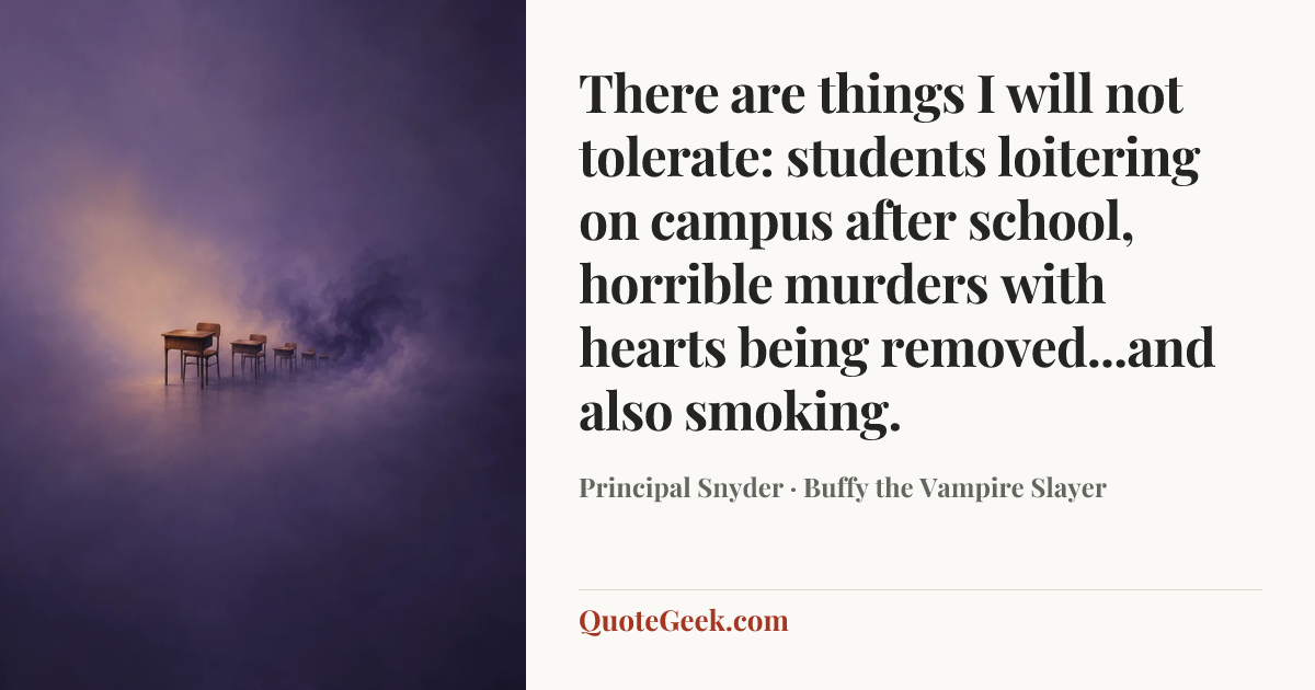 “There are things I will not tolerate: students loitering on campus after school, horrible murders with hearts being removed...and also smoking.” — Principal Snyder · Buffy the Vampire Slayer. Illustrated QuoteGeek card.
