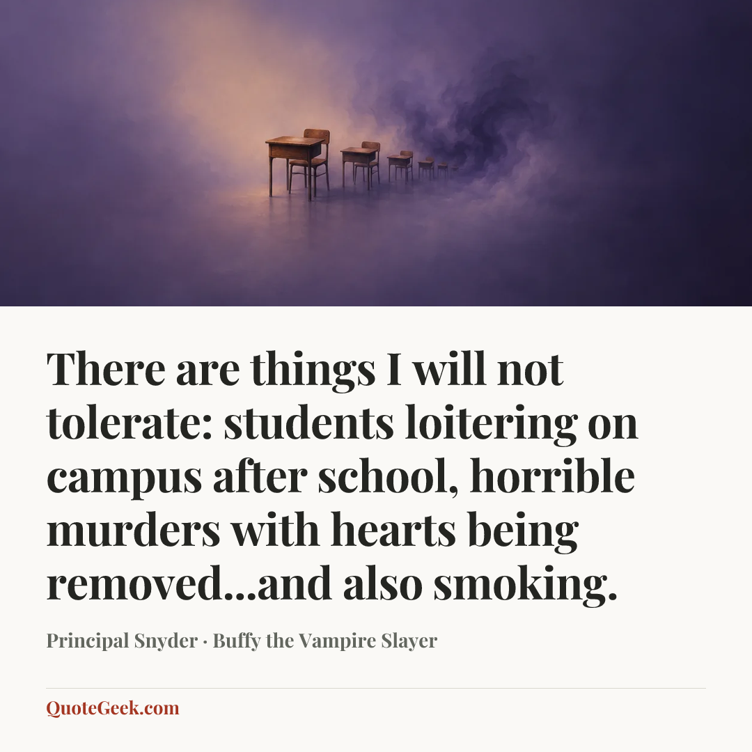 “There are things I will not tolerate: students loitering on campus after school, horrible murders with hearts being removed...and also smoking.” — Principal Snyder · Buffy the Vampire Slayer. Illustrated QuoteGeek card.