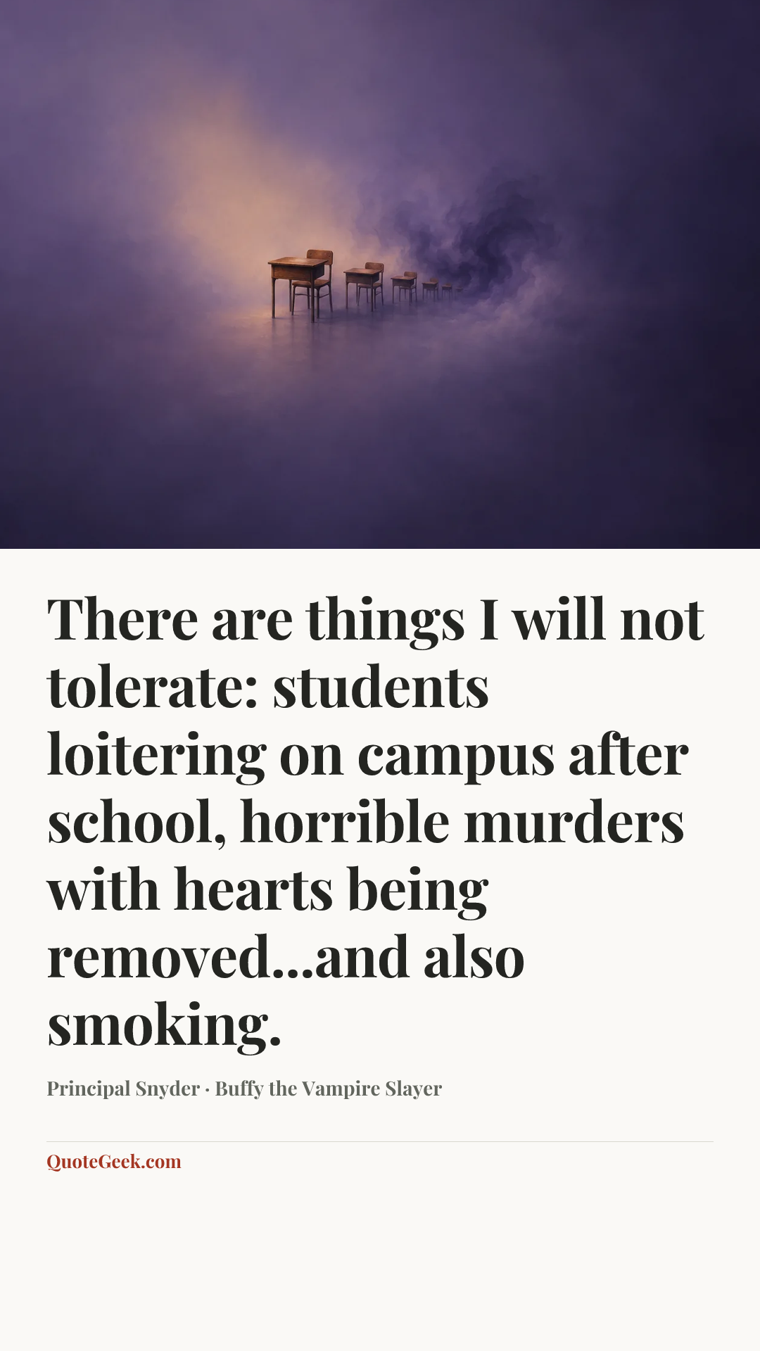 “There are things I will not tolerate: students loitering on campus after school, horrible murders with hearts being removed...and also smoking.” — Principal Snyder · Buffy the Vampire Slayer. Illustrated QuoteGeek card.