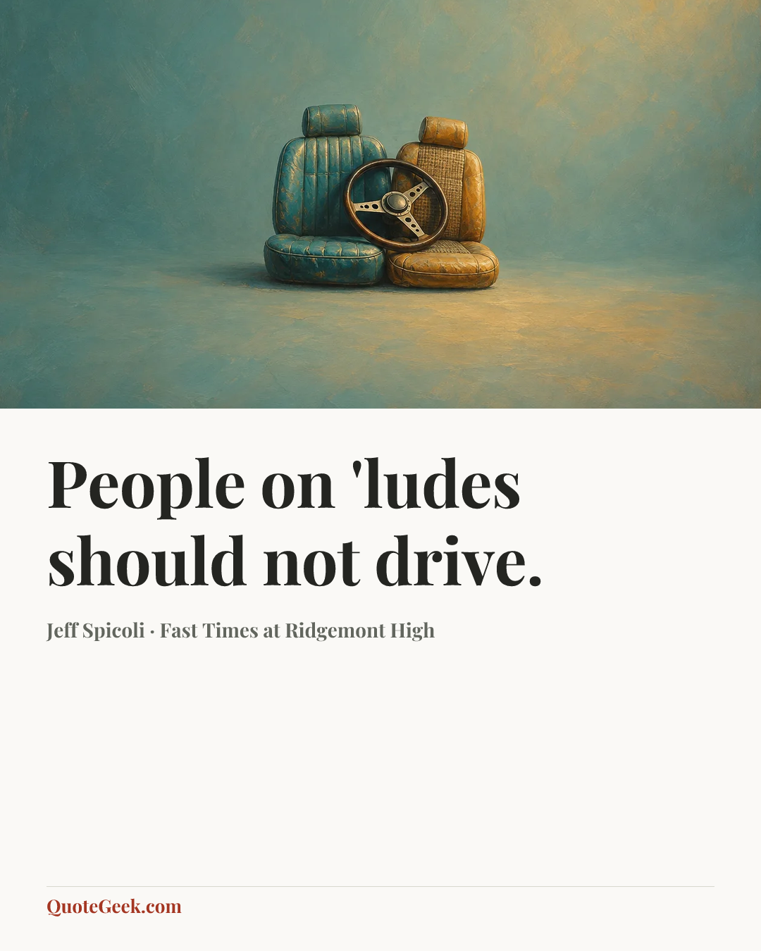 “People on 'ludes should not drive.” — Jeff Spicoli · Fast Times at Ridgemont High. Illustrated QuoteGeek card.