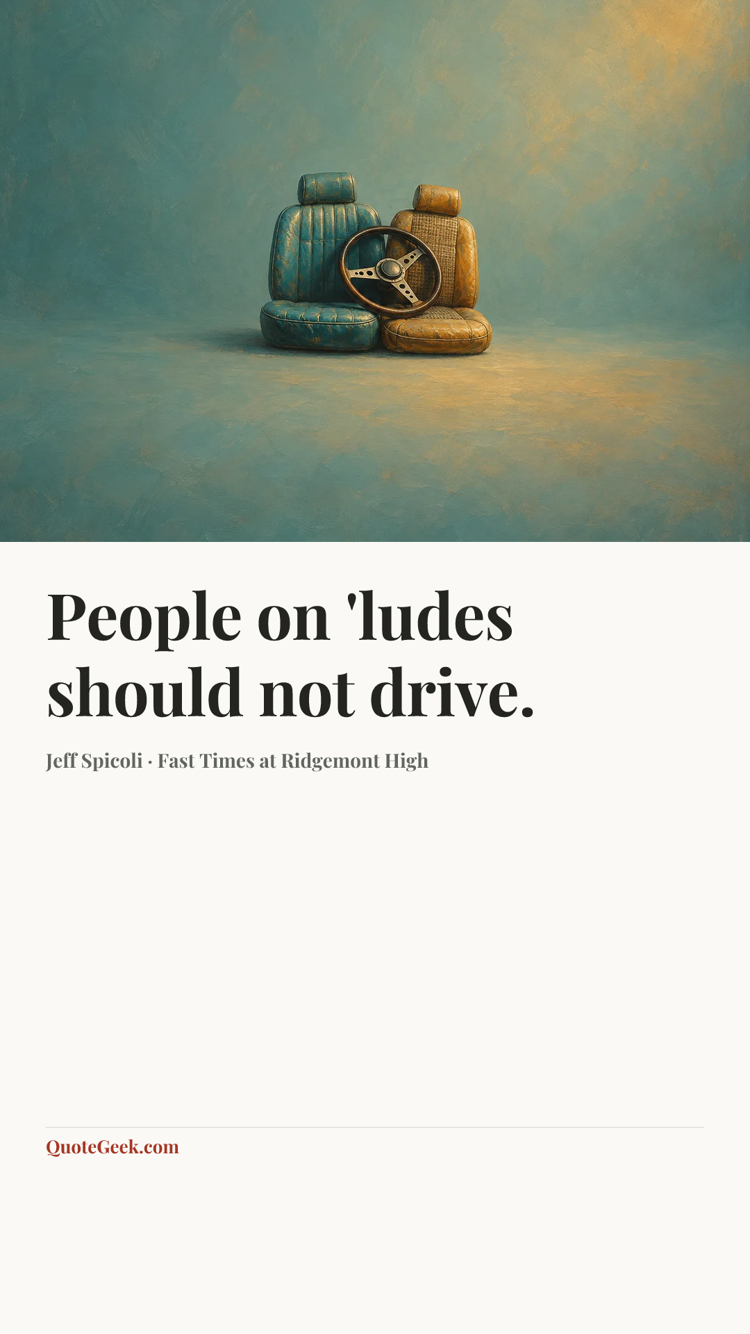“People on 'ludes should not drive.” — Jeff Spicoli · Fast Times at Ridgemont High. Illustrated QuoteGeek card.