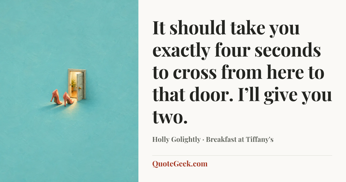 “It should take you exactly four seconds to cross from here to that door. I’ll give you two.” — Holly Golightly · Breakfast at Tiffany's. Illustrated QuoteGeek card.