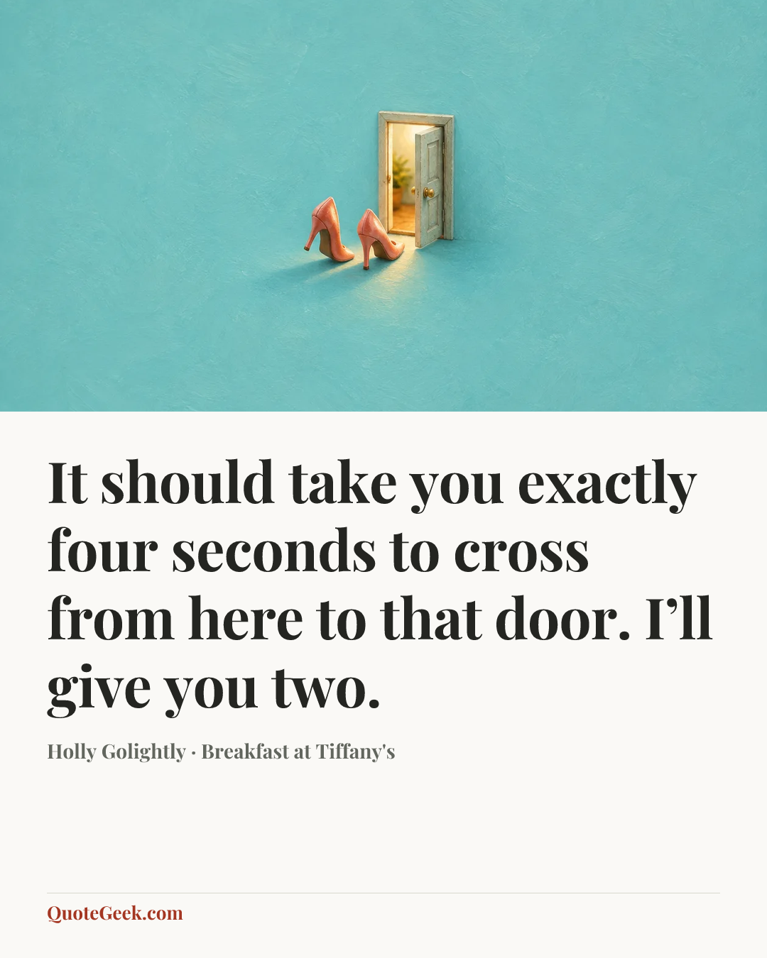 “It should take you exactly four seconds to cross from here to that door. I’ll give you two.” — Holly Golightly · Breakfast at Tiffany's. Illustrated QuoteGeek card.