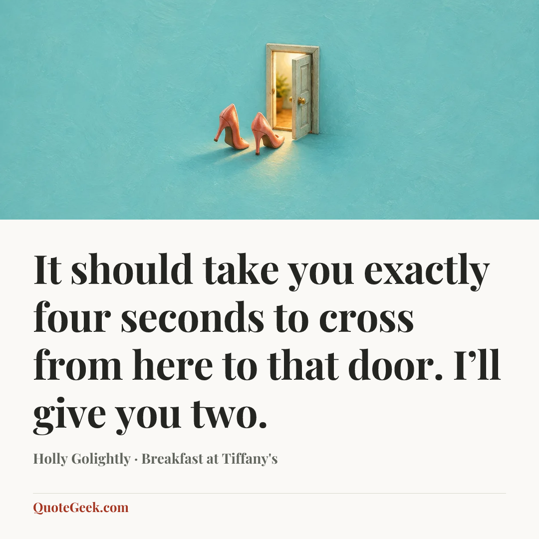 “It should take you exactly four seconds to cross from here to that door. I’ll give you two.” — Holly Golightly · Breakfast at Tiffany's. Illustrated QuoteGeek card.
