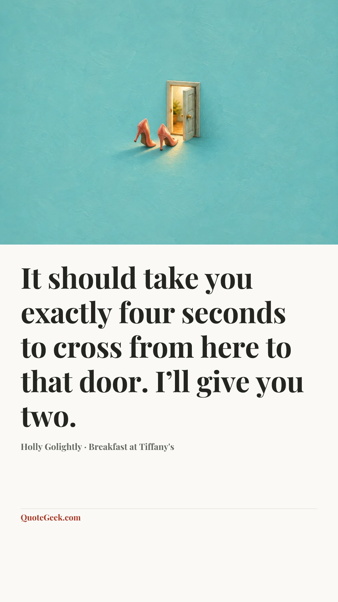 “It should take you exactly four seconds to cross from here to that door. I’ll give you two.” — Holly Golightly · Breakfast at Tiffany's. Illustrated QuoteGeek card.