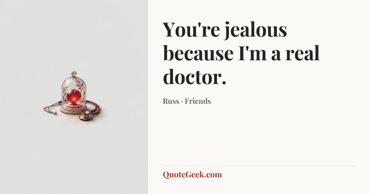 “You're jealous because I'm a real doctor.” — Russ · Friends. Illustrated QuoteGeek card.