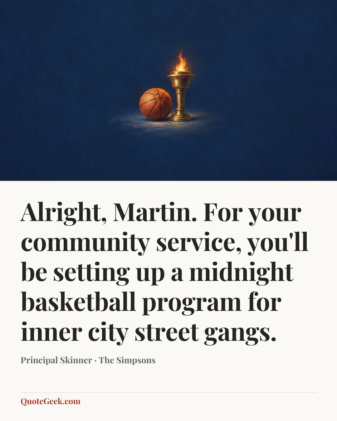 “Alright, Martin. For your community service, you'll be setting up a midnight basketball program for inner city street gangs.” — Principal Skinner · The Simpsons. Illustrated QuoteGeek card.