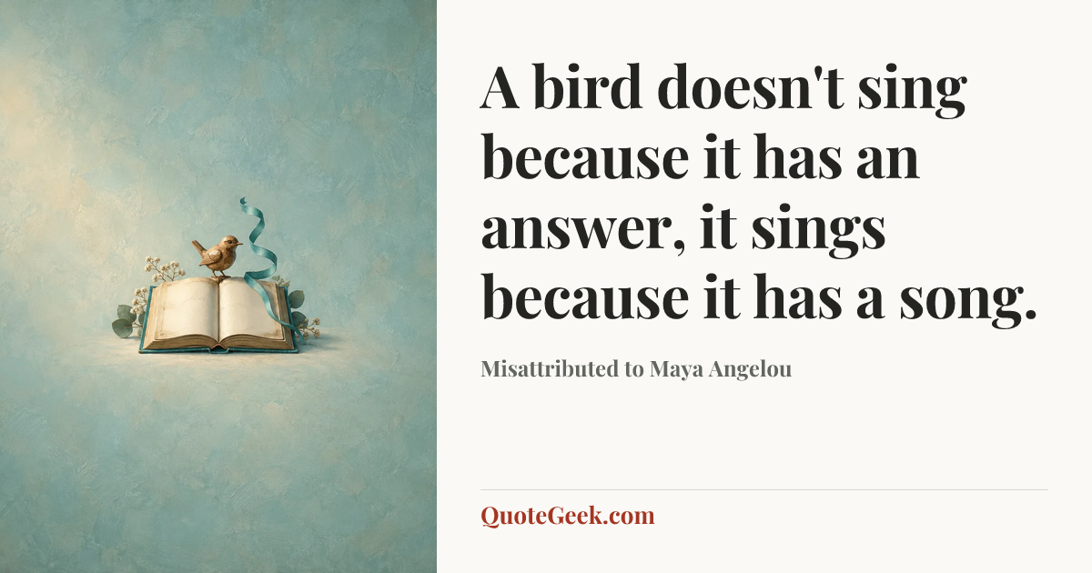 “A bird doesn't sing because it has an answer, it sings because it has a song.” — Misattributed to Maya Angelou. Illustrated QuoteGeek card.