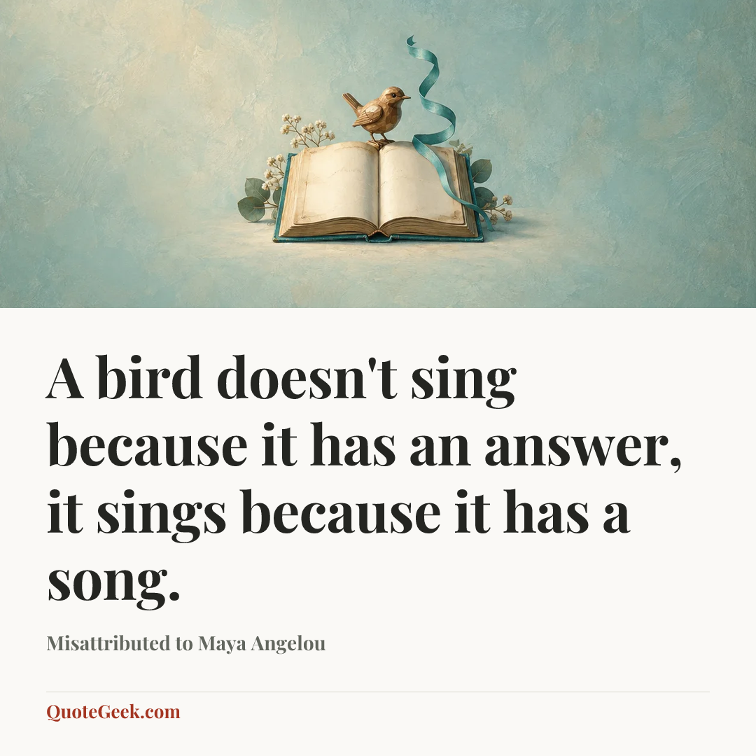 “A bird doesn't sing because it has an answer, it sings because it has a song.” — Misattributed to Maya Angelou. Illustrated QuoteGeek card.
