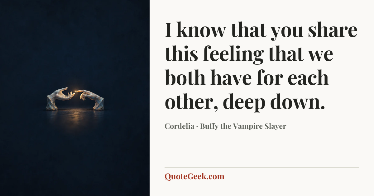“I know that you share this feeling that we both have for each other, deep down.” — Cordelia · Buffy the Vampire Slayer. Illustrated QuoteGeek card.