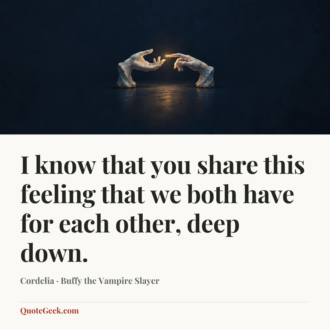 “I know that you share this feeling that we both have for each other, deep down.” — Cordelia · Buffy the Vampire Slayer. Illustrated QuoteGeek card.