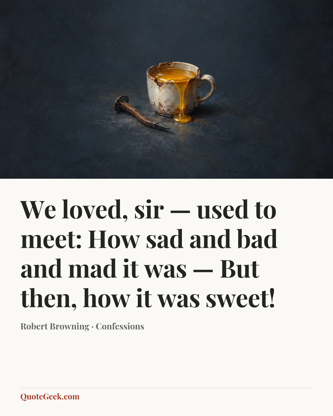 “We loved, sir — used to meet: How sad and bad and mad it was —
But then, how it was sweet!” — Robert Browning · Confessions. Illustrated QuoteGeek card.
