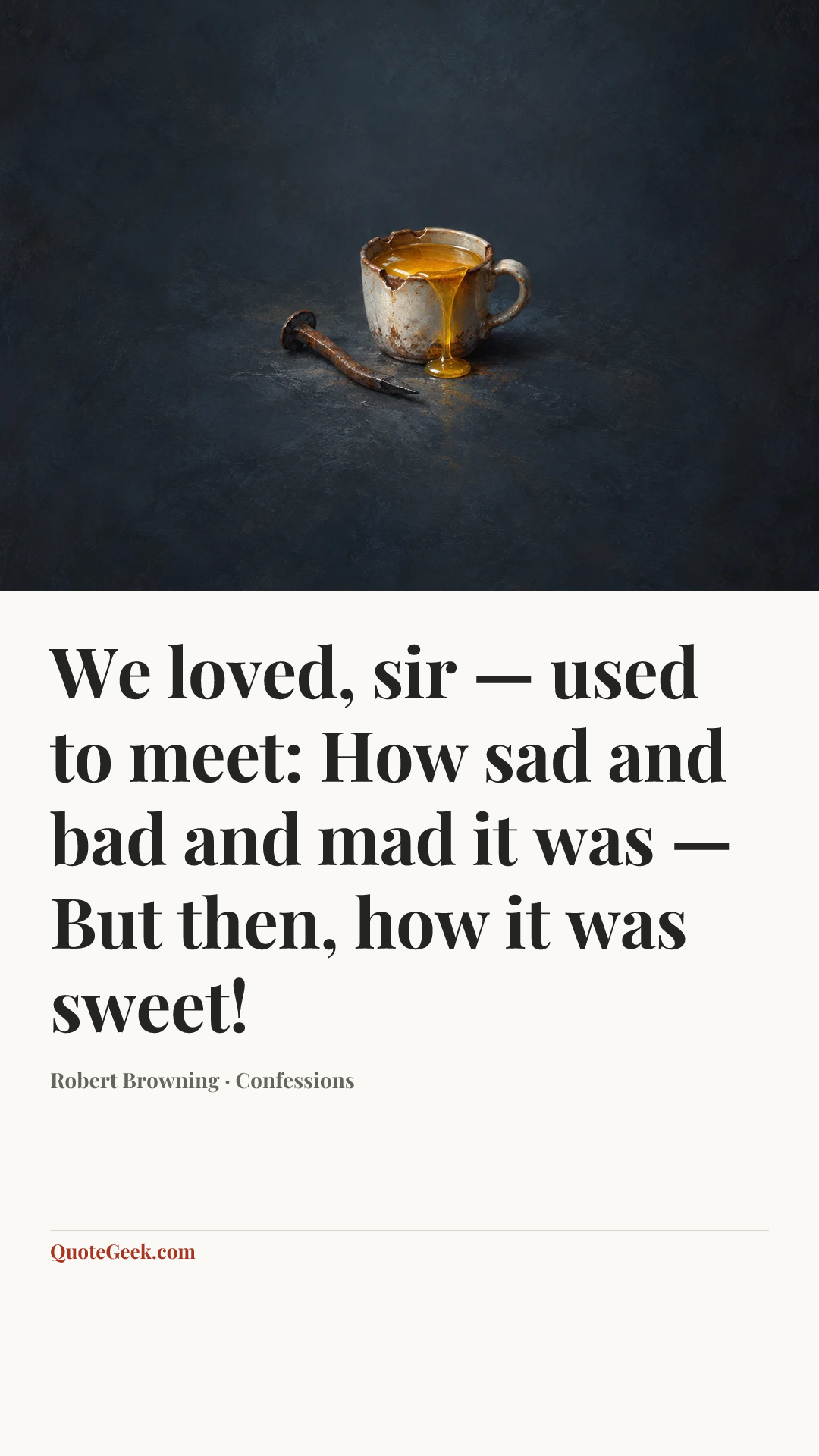 “We loved, sir — used to meet: How sad and bad and mad it was —
But then, how it was sweet!” — Robert Browning · Confessions. Illustrated QuoteGeek card.