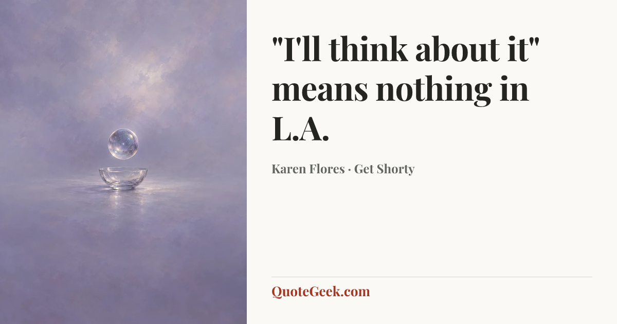 “"I'll think about it" means nothing in L.A.” — Karen Flores · Get Shorty. Illustrated QuoteGeek card.