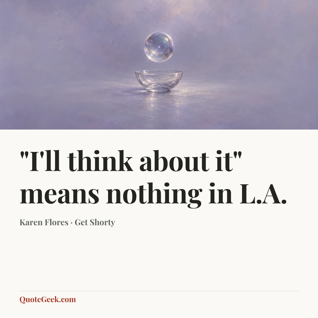 “"I'll think about it" means nothing in L.A.” — Karen Flores · Get Shorty. Illustrated QuoteGeek card.
