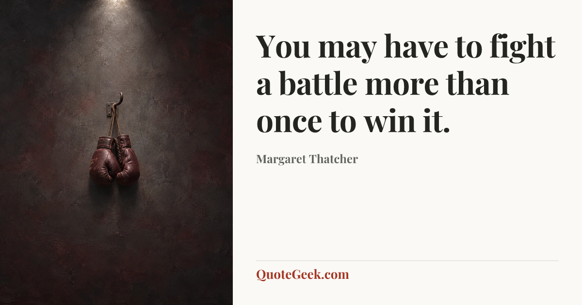 “You may have to fight a battle more than once to win it.” — Margaret Thatcher. Illustrated QuoteGeek card.