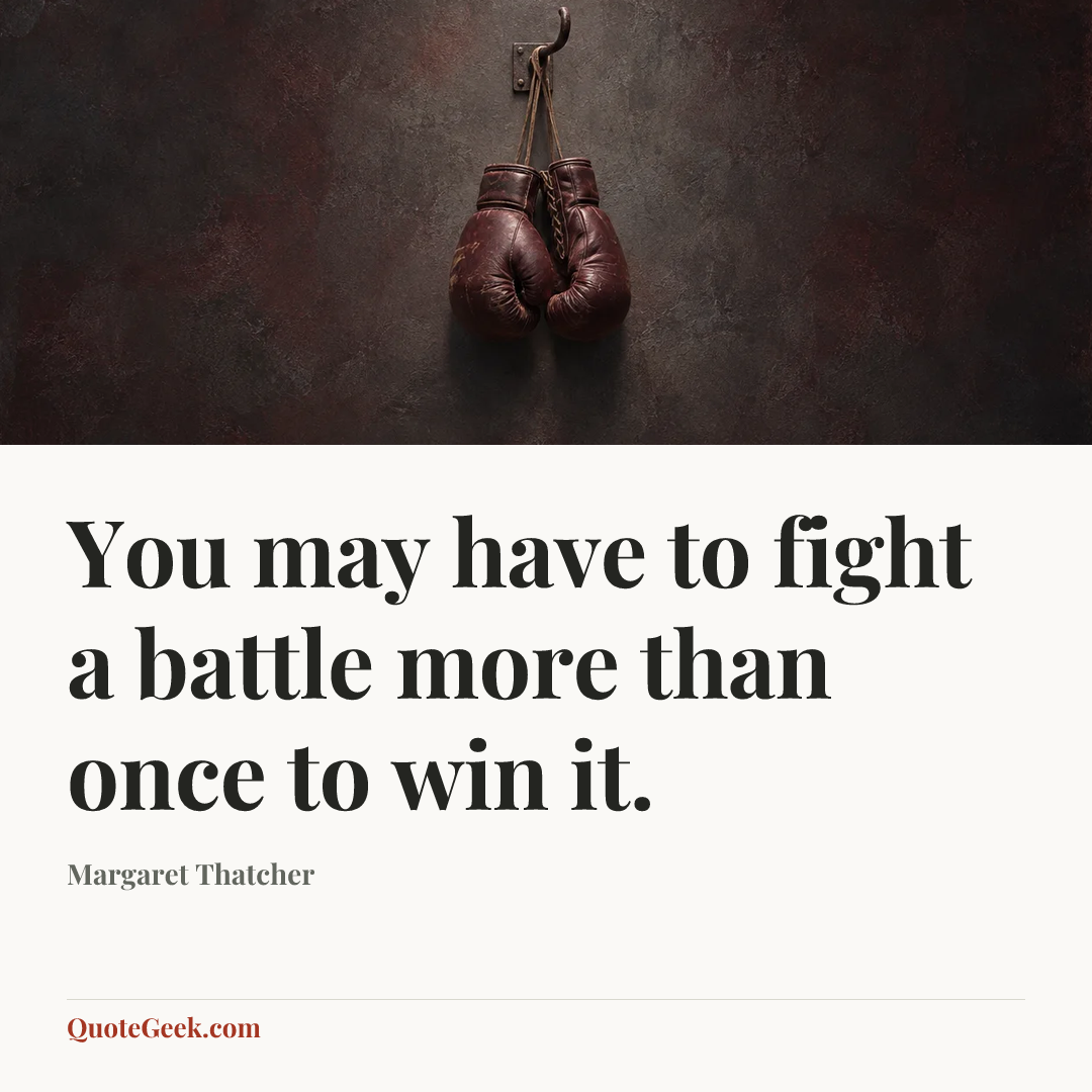“You may have to fight a battle more than once to win it.” — Margaret Thatcher. Illustrated QuoteGeek card.